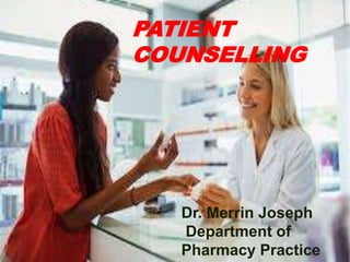 PATIENT
COUNSELLING
Dr. Merrin Joseph
Department of
Pharmacy Practice
 