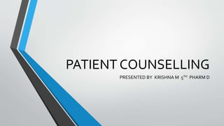 PATIENT COUNSELLING
PRESENTED BY KRISHNA M 5TH PHARM D
 