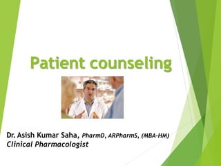 Patient counseling
Dr. Asish Kumar Saha, PharmD, ARPharmS, (MBA-HM)
Clinical Pharmacologist
 