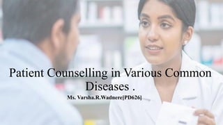 Patient Counselling in Various Common
Diseases .
Ms. Varsha.R.Wadnere[PD626]
 
