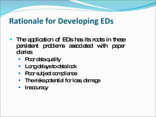 Rationale for Developing EDs

 The a p a n o EDs ha its ro ts in the e
       p lic tio f    s      o         s
  p rs te p b m a s c te w
   e is nt ro le s s o ia d ith p p r
                                 ae
  d rie
   ia s
    P o d taq lity
      o r a ua
    Lo d la to d talo k
       ng e ys   a c
    P o s je t c m lia e
      o r ub c o p nc
    Theris p te l fo lo s d m g
           ks o ntia r s , a a e
    Ina c c
        c ura y
 