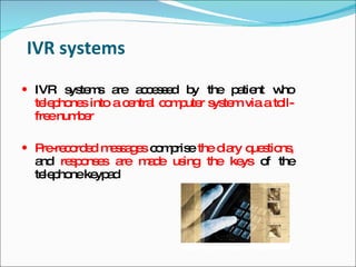 IVR systems
 IVR s te s a a c s e b the p tie w
       ys m re c e s d y      a nt ho
  te p ne into a c ntra c m ute s te via a to
    le ho s       e l o p r ys m             ll-
  fre num e
     e    br

 P -re o e m s a e c m ris the d ry q s ns
   re c rd d e s g s o p e       ia ue tio ,
  a re p ns s a m d us
   nd s o e re a e ing the ke o the
                             ys f
  te p neke a
    le ho  yp d
 