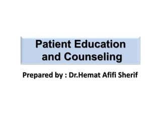 Patient Education
and Counseling
Prepared by : Dr.Hemat Afifi Sherif
 