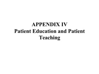 APPENDIX IV
Patient Education and Patient
Teaching
 