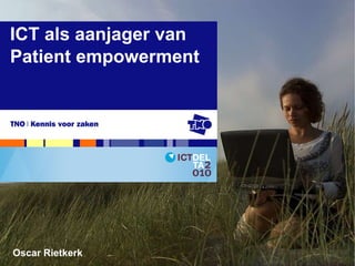 ICT als aanjager van Patient empowerment Oscar Rietkerk 