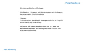Patientendaten
Peter Welchering
Die Internet-Plattform Medileaks
Medileaks.cc – Analysen und Auswertungen von Klinikdaten,...