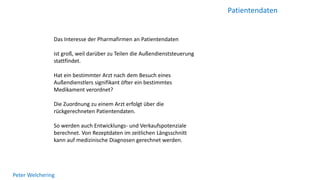 Patientendaten
Peter Welchering
Das Interesse der Pharmafirmen an Patientendaten
ist groß, weil darüber zu Teilen die Auße...