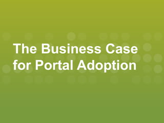 The Business Case
for Portal Adoption
 