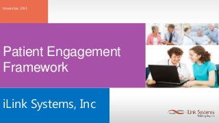 November, 2013

Patient Engagement
Framework
iLink Systems, Inc

 