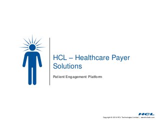 Copyright © 2014 HCL Technologies Limited | www.hcltech.com
HCL – Healthcare Payer
Solutions
Patient Engagement Platform
 