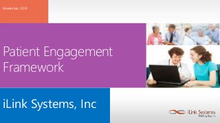 November, 2013 
Patient Engagement 
Framework 
iLink Systems, Inc 
 