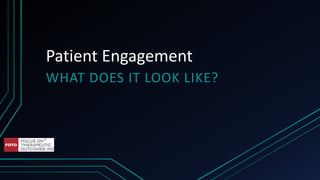 Patient Engagement
WHAT DOES IT LOOK LIKE?
 