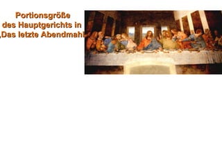 Portionsgröße des Hauptgerichts in  „Das letzte Abendmahl“ 