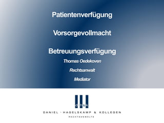 Patientenverfügung
Vorsorgevollmacht
Betreuungsverfügung
ThomasOedekoven
Rechtsanwalt
Mediator
 