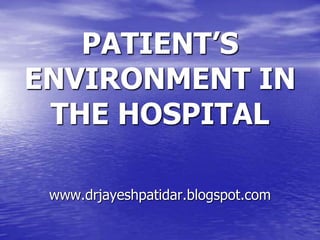 PATIENT’S
ENVIRONMENT IN
THE HOSPITAL
www.drjayeshpatidar.blogspot.com
 