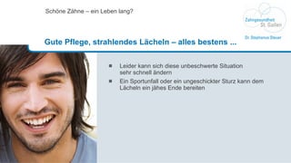 Leider kann sich diese unbeschwerte Situation  sehr schnell ändern Ein Sportunfall oder ein ungeschickter Sturz kann dem Lächeln ein jähes Ende bereiten Schöne Zähne – ein Leben lang? Gute Pflege, strahlendes Lächeln – alles bestens ... 
