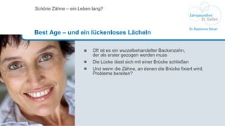Oft ist es ein wurzelbehandelter Backenzahn,  der als erster gezogen werden muss Die L ü cke l ä sst sich mit einer Br ü cke schlie ß en Und wenn die Z ä hne, an denen die Br ü cke fixiert wird, Probleme bereiten? Schöne Zähne – ein Leben lang? Best Age – und ein lückenloses Lächeln 