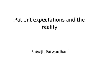 Patient expectations and the reality Satyajit Patwardhan 