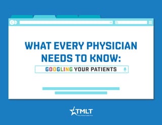 WHAT EVERY PHYSICIAN
NEEDS TO KNOW:
GOOGLING YOUR PATIENTS
 
