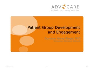 Patient Group Development
and Engagement
Durhane Wong-Rieger, PhD
Consumer Advocare Network
2014Patient Parnter 1
 