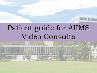 Patient guide for AIIMS
Video Consults
 