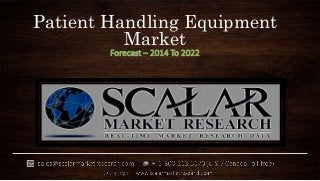 Patient Handling Equipment
Market
Forecast – 2014 To 2022
 