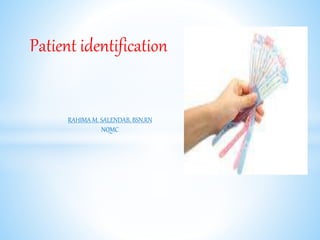 Patient identification 
RAHIMA M. SALENDAB, BSN,RN 
NQMC 
 