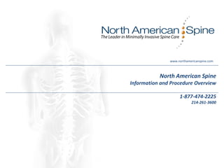 www.northamericanspine.com



           North American Spine
Information and Procedure Overview

                    1-877-474-2225
                           214-261-3600
 