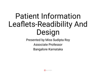 Patient Information
Leaﬂets-Readibility And
Design
Presented by Miss Sudipta Roy
Associate Professor
Bangalore Karnataka
 