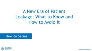 How-to Series
A New Era of Patient
Leakage: What to Know and
How to Avoid It
 