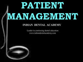PATIENT
MANAGEMENT
INDIAN DENTAL ACADEMY
Leader in continuing dental education
www.indiandentalacademy.com
www.indiandentalacademy.com
 