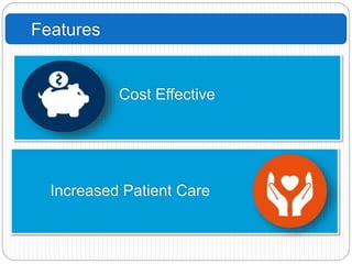 Features
Cost Effective
Increased Patient Care
 
