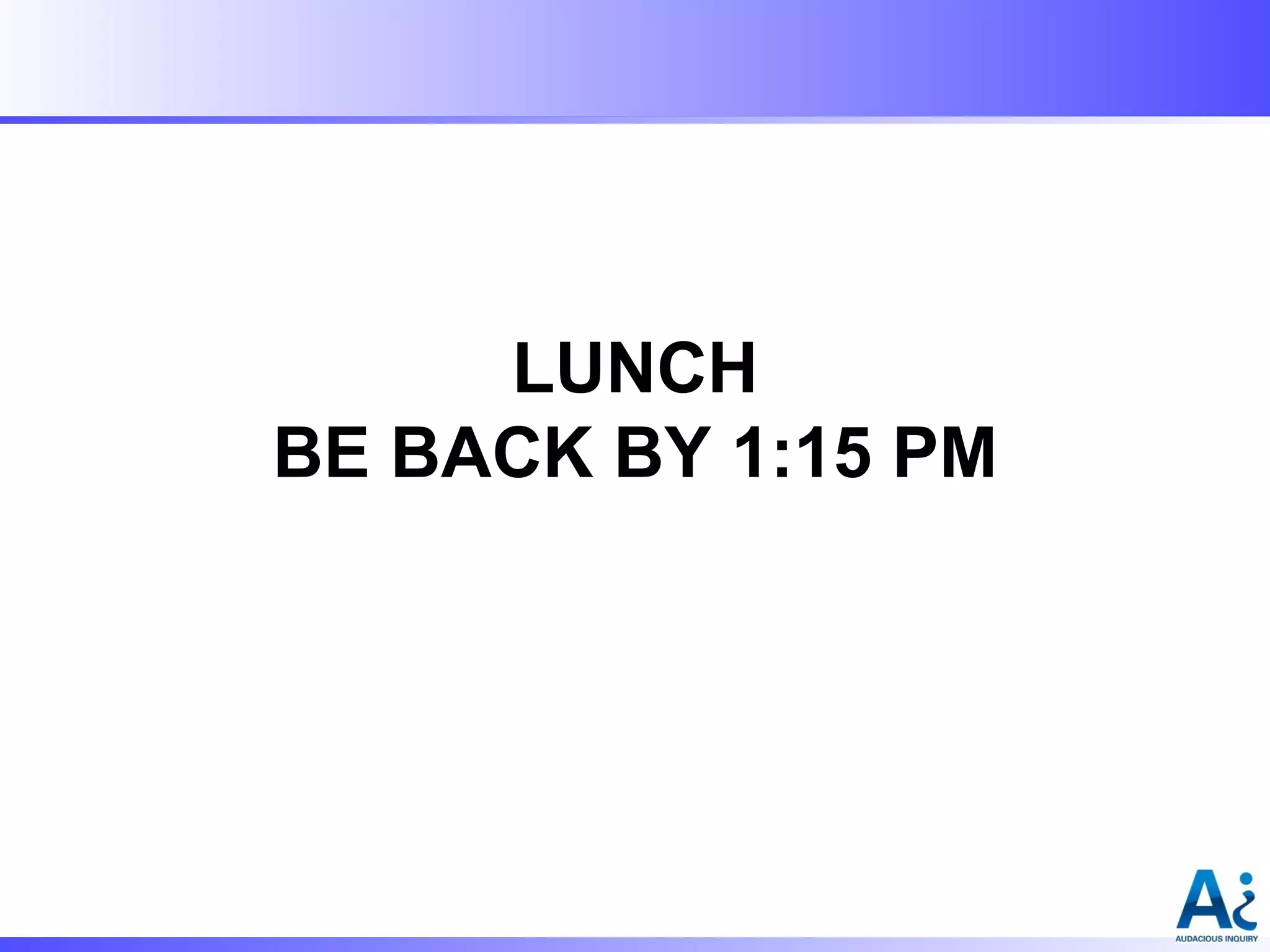LUNCH
BE BACK BY 1:15 PM

 