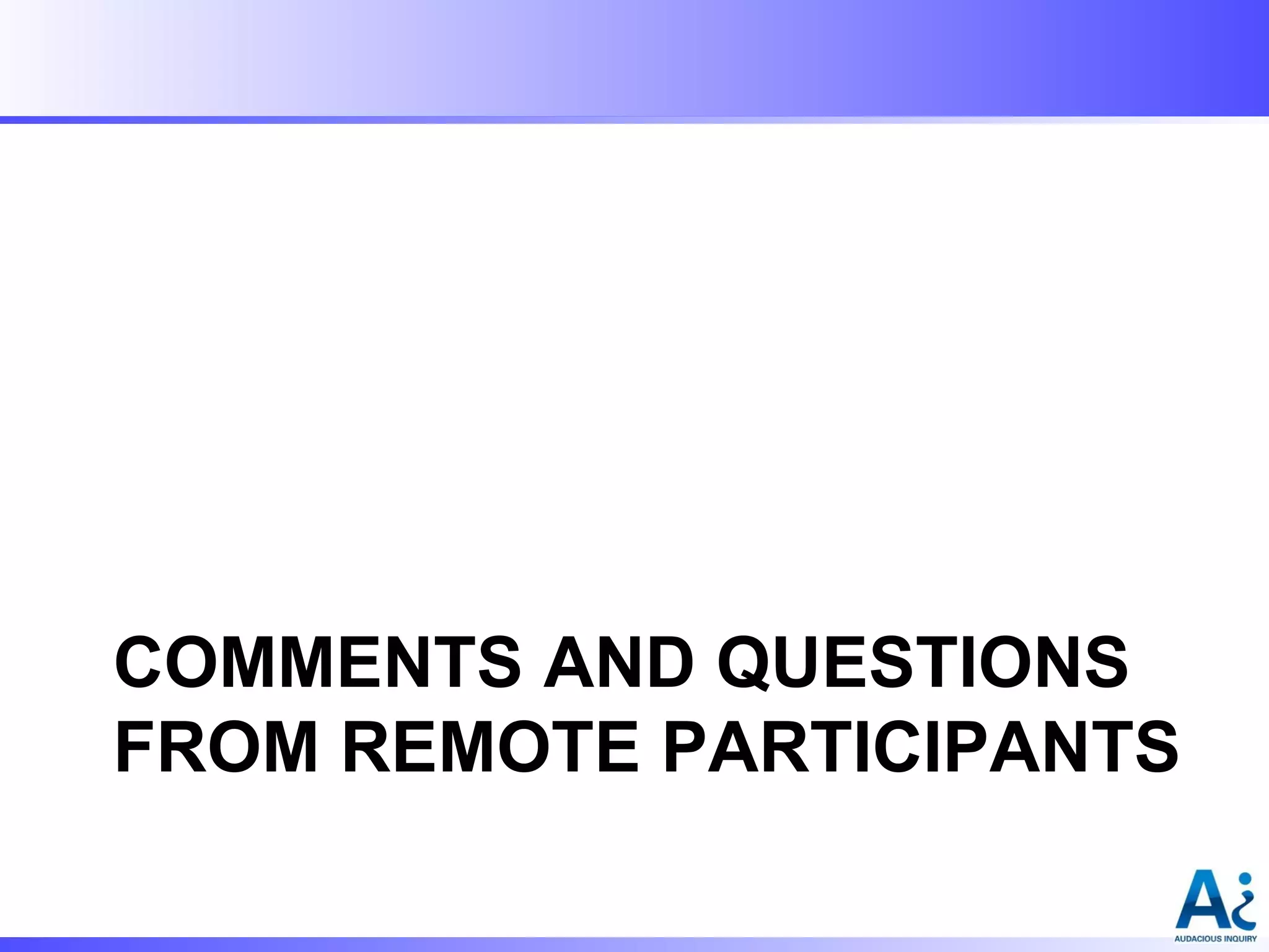 COMMENTS AND QUESTIONS
FROM REMOTE PARTICIPANTS

 