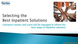 Literature reviews and scans will be managed to inform the
next stage of Inpatient solutions
www.nortecehr.com
 