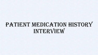 Patient Medication history
interview
 