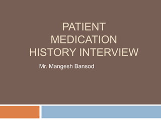 PATIENT
MEDICATION
HISTORY INTERVIEW
Mr. Mangesh Bansod
 