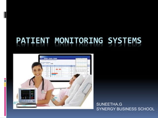 PATIENT MONITORING SYSTEMS
SUNEETHA.G
SYNERGY BUSINESS SCHOOL
 