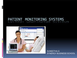 PATIENT MONITORING SYSTEMS
SUNEETHA.G
SYNERGY BUSINESS SCHOOL
 