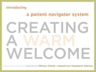 introducing

                    a patient navigator system




IDp                      Monica Toledo   Samuel Lee Stephanie Valencia
 