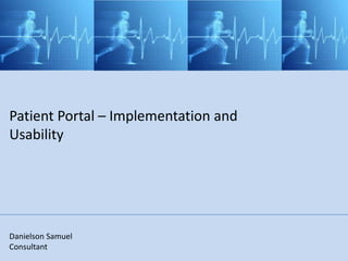 Patient Portal – Implementation and
Usability
Danielson Samuel
Consultant
 