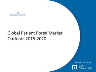 Global Patient Portal Market
Outlook: 2015-2020
Brought to you by:
 
