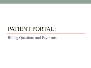 PATIENT PORTAL:
Billing Questions and Payments
 