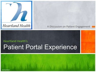 A Discussion on Patient Engagement



  Heartland Health’s

  Patient Portal Experience


                                                        1
10/15/2012
 