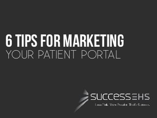 6 tips for marketing
YOUR PATIENT PORTAL
 