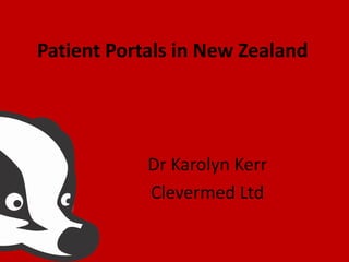 Patient Portals in New Zealand

Dr Karolyn Kerr
Clevermed Ltd

 