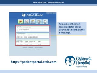 EAST TENNESSEE CHILDREN’S HOSPITAL
You can see the most
recent updates about
your child’s health on the
home page.
 