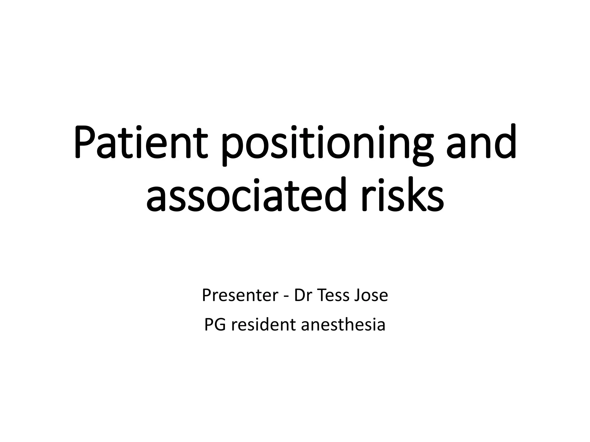 Patient positioning and
associated risks
Presenter - Dr Tess Jose
PG resident anesthesia
 