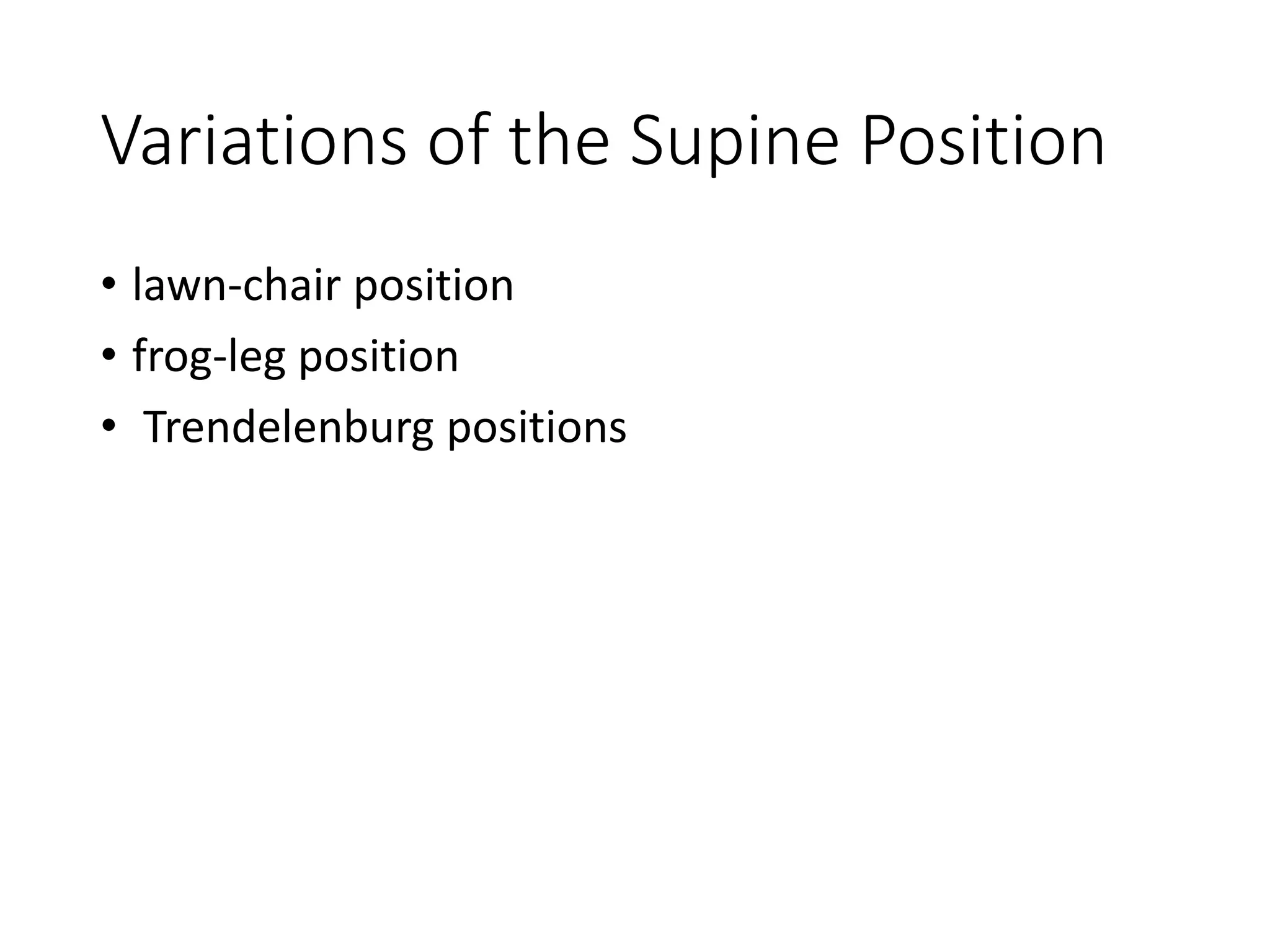 Variations of the Supine Position
• lawn-chair position
• frog-leg position
• Trendelenburg positions
 