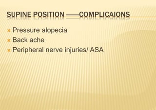 SUPINE POSITION -------COMPLICAIONS
 Pressure alopecia
 Back ache
 Peripheral nerve injuries/ ASA
 